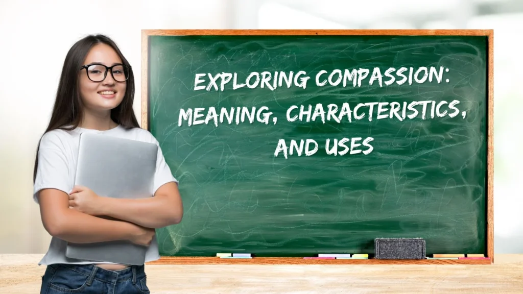 Exploring Compassion: Meaning, Characteristics, and Uses