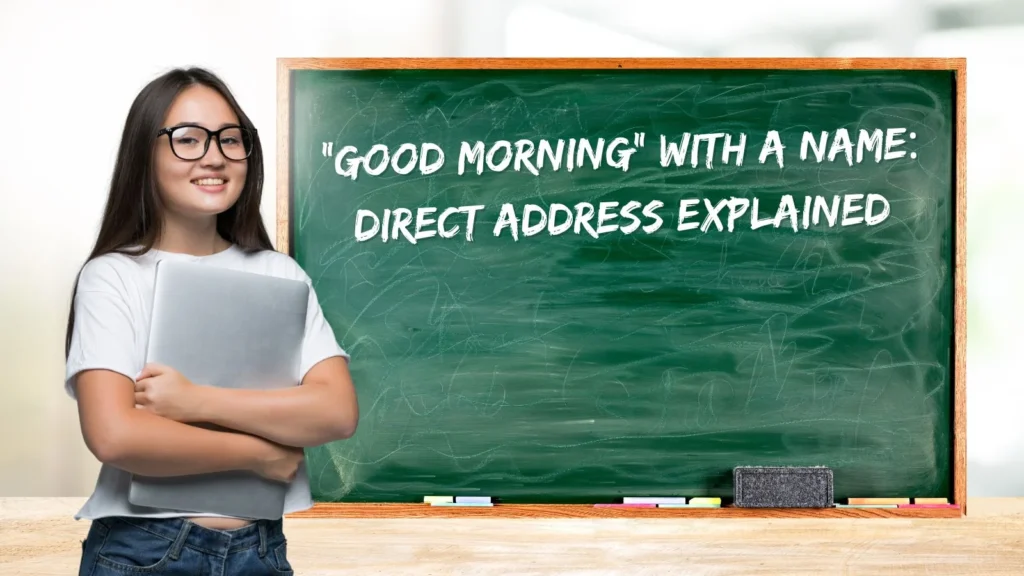 “Good Morning” With a Name: Direct Address Explained