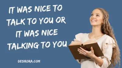 It was nice to talk to you or It was nice talking to you