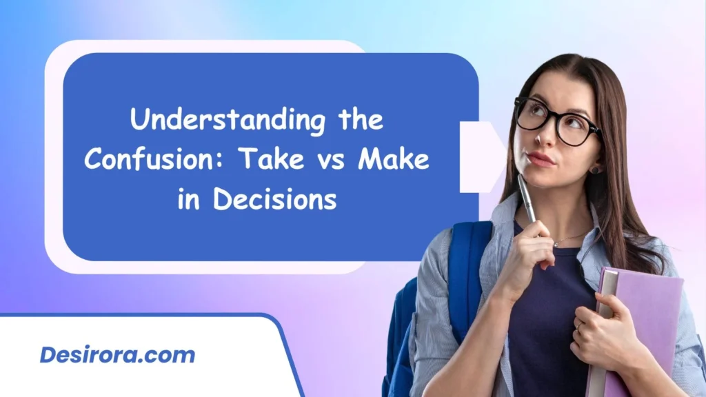 Understanding the Confusion: Take vs Make in Decisions